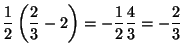 $\displaystyle \frac{1}{2}\left( \frac{2}{3} - 2\right)
=-\frac{1}{2} \frac{4}{3} = -\frac{2}{3}$