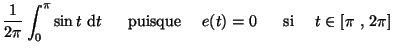 $\displaystyle \frac{1}{2\pi}\int_0^{\pi} \sin t ~{\rm d}t
~~~~~ \textnormal{puisque}~~~~ e(t)=0
~~~~~ \textnormal{si}~~~~ t\in [\pi~,~2\pi]$