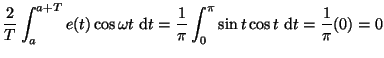 $\displaystyle \frac{2}{T}\int_a^{a+T} e(t)\cos \omega t~{\rm d}t
=\frac{1}{\pi}\int_0^{\pi} \sin t \cos t~{\rm d}t
= \frac{1}{\pi}(0)=0$