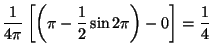 $\displaystyle \frac{1}{4\pi}
\left[
\left( \pi-\frac{1}{2}\sin 2\pi \right)-0
\right]=\frac{1}{4}$