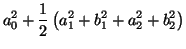 $\displaystyle a_0^2+\frac{1}{2}
\left( a_1^2+ b_1^2+ a_2^2+ b_2^2 \right)$