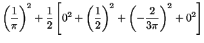 $\displaystyle \left(\frac{1}{\pi} \right)^2+\frac{1}{2}
\left[ 0^2+
\left(\frac{1}{2} \right)^2+
\left(-\frac{2}{3\pi}
\right)^2+0^2
\right]$