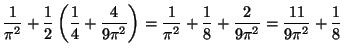 $\displaystyle \frac{1}{{\pi}^2} +\frac{1}{2}
\left( \frac{1}{4}+ \frac{4}{9{\pi...
...{\pi}^2} + \frac{1}{8} + \frac{2}{9{\pi}^2}
= \frac{11}{9{\pi}^2} + \frac{1}{8}$