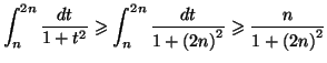 $\displaystyle \int_{n}^{2n}\frac{dt}{1+t^{2}}\geqslant\int_{n}^{2n}\frac{dt}{1+\left(
2n\right) ^{2}}\geqslant\frac{n}{1+\left( 2n\right) ^{2}}
$