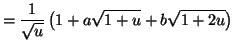 $\displaystyle =\frac{1}{\sqrt{u}}\left( 1+a\sqrt{1+u}+b\sqrt{1+2u}\right)$