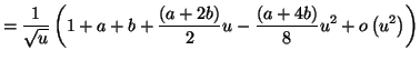 $\displaystyle =\frac{1}{\sqrt{u}}\left( 1+a+b+\frac{\left( a+2b\right) }{2} u-\frac{\left( a+4b\right) }{8}u^{2}+o\left( u^{2}\right) \right)$