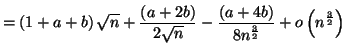 $\displaystyle =\left( 1+a+b\right) \sqrt{n}+\frac{\left( a+2b\right) }{2\sqrt{n} }-\frac{\left( a+4b\right) }{8n^{\frac{3}{2}}}+o\left( n^{\frac{3}{2} }\right)$