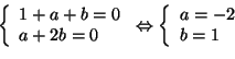 \begin{displaymath}
\left\{
\begin{array}[c]{l}
1+a+b=0\\
a+2b=0
\end{array}\ri...
...rrow\left\{
\begin{array}[c]{l}
a=-2\\
b=1
\end{array}\right.
\end{displaymath}