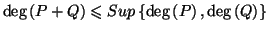 $\displaystyle \deg\left( P+Q\right) \leqslant Sup\left\{ \deg\left( P\right)
,\deg\left( Q\right) \right\}$