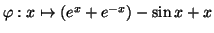 $ \varphi:x\mapsto\left( e^{x}+e^{-x}\right) -\sin x+x$