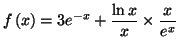 $\displaystyle f\left( x\right) =3e^{-x}+\frac{\ln x}{x}\times \frac{x}{e^{x}}$