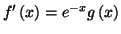 $\displaystyle f^{\prime }\left( x\right) =e^{-x}g\left( x\right)$