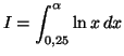 $\displaystyle I=\int_{0,25}^\alpha \ln x\,dx$