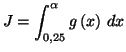 $\displaystyle J=\int_{0,25}^\alpha g\left( x\right) \,dx$