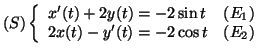 $\displaystyle (S)
\left\lbrace\begin{array}{ll}
x'(t)+2y(t)=-2\sin t & (E_1) \\
2x(t)-y'(t)=-2\cos t & (E_2)
\end{array}\right.$