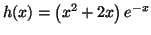 $\displaystyle h(x)=\left( x^{2}+2x\right) e^{-x}%%
$