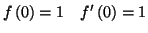 $\displaystyle f\left( 0\right) =1\quad f^{\prime}\left( 0\right) =1
$