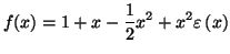 $\displaystyle f(x)=1+x-\frac{1}{2}x^{2}+x^{2}\varepsilon\left( x\right)
$