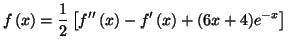 $\displaystyle f\left( x\right) =\frac{1}{2}\left[ f^{\prime\prime}\left( x\right)
-f^{\prime}\left( x\right) +(6x+4)e^{-x}\right]
$