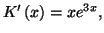 $ K^{\prime}\left(
x\right) =xe^{3x},$