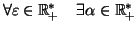 $\displaystyle \forall\varepsilon\in\mathbb{R}_{+}^{*}\quad\exists\alpha\in\mathbb{R}_{+}
^{*}$