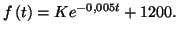 $ f\left( t\right) =Ke^{-0,005t}+1200.$