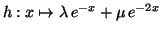 $\displaystyle h:x\mapsto \lambda \,e^{-x}+\mu \,e^{-2x}$