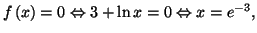 $ f\left( x\right) =0\Leftrightarrow 3+\ln x=0\Leftrightarrow x=e^{-3},$