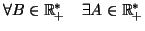 $\displaystyle \forall B\in\mathbb{R}_{+}^{\ast}\quad\exists A\in\mathbb{R}_{+}^{\ast}$