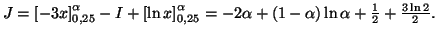 $ J=\left[ -3x\right] _{0,25}^{\alpha }-I+\left[ \ln x\right]
_{0,25}^{\alpha }=-2\alpha +\left( 1-\alpha \right) \ln \alpha +\frac{1}{2}+
\frac{3\ln 2}{2}.$