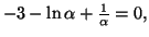 $ -3-\ln \alpha +\frac{1}{
\alpha }=0,$