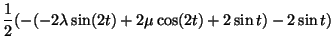 $\displaystyle \frac{1}{2}(-(-2\lambda\sin (2t) + 2\mu\cos (2t)+2\sin t)-2\sin t)$