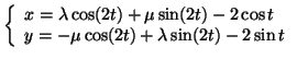 $\displaystyle \left\lbrace\begin{array}{l}
x=\lambda \cos (2t) +\mu \sin (2t) -2\cos t \\
y=-\mu\cos (2t) + \lambda\sin (2t) -2\sin t
\end{array}\right.$