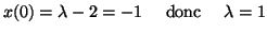 $\displaystyle x(0)=\lambda-2=-1~~~~\textnormal{donc}~~~~\lambda=1$