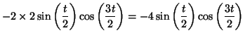 $\displaystyle -2 \times 2\sin \left(\frac{t}{2} \right)
\cos\left( \frac{3t}{2} \right)=
-4 \sin \left( \frac{t}{2} \right)
\cos\left( \frac{3t}{2}\right)$