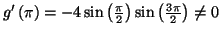 $ g'\left(\pi\right)=
-4\sin\left(\frac{\pi}{2}\right)\sin\left(\frac{3\pi}{2}\right)\neq 0$