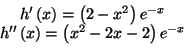 \begin{displaymath}%%
\begin{array}[c]{c}%%
h^{\prime}\left( x\right) =\left( 2-...
...}\left( x\right) =\left( x^{2}-2x-2\right) e^{-x}%%
\end{array}\end{displaymath}