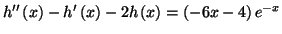 $\displaystyle h^{\prime\prime}\left( x\right) -h^{\prime}\left( x\right) -2h\left(
x\right) =\left( -6x-4\right) e^{-x}%%
$