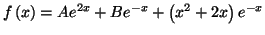 $\displaystyle f\left( x\right) =Ae^{2x}+Be^{-x}+\left( x^{2}+2x\right) e^{-x}%%
$