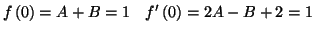 $\displaystyle f\left( 0\right) =A+B=1\quad f^{\prime}\left( 0\right) =2A-B+2=1
$