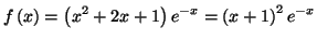 $\displaystyle f\left( x\right) =\left( x^{2}+2x+1\right) e^{-x}=\left( x+1\right)
^{2}e^{-x}%%
$