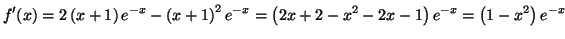 $\displaystyle f^{\prime}(x)=2\left( x+1\right) e^{-x}-\left( x+1\right) ^{2}%%
e^{-x}=\left( 2x+2-x^{2}-2x-1\right) e^{-x}=\left( 1-x^{2}\right) e^{-x}%%
$