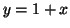 $\displaystyle y=1+x
$