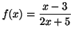 $\displaystyle f(x)=\dfrac{x-3}{2x+5}$