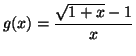 $\displaystyle g(x)=\dfrac{\sqrt{1+x}-1}{x}
$