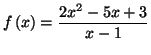 $\displaystyle f\left( x\right) =\frac{2x^{2}-5x+3}{x-1}$