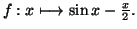 $ f:x\longmapsto\sin x-\frac{x}{2}.$