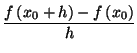 $ \dfrac{f\left( x_{0}+h\right) -f\left(
x_{0}\right) }{h}$