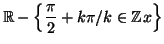 $ \mathbb{R}-\left
\{ \dfrac\pi2+k\pi/k\in \mathbb{Z}x\right\} $