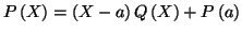 $\displaystyle P\left( X\right) =\left( X-a\right) Q\left( X\right) +P\left( a\right)
$